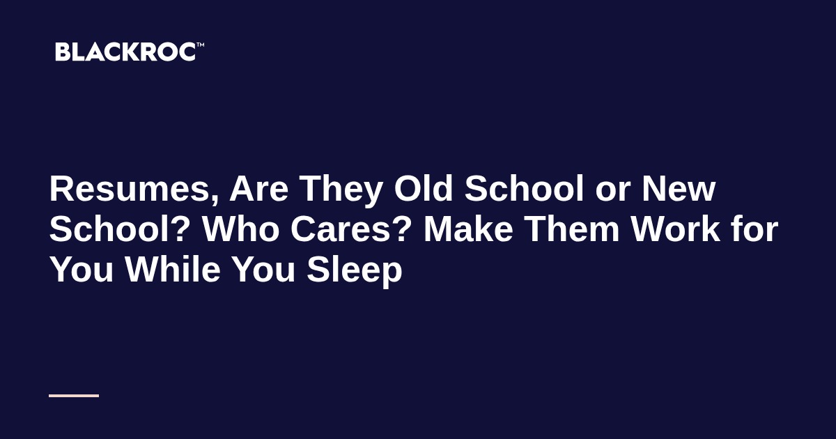 Resumes, Are They Old School or New School? Who Cares? Make Them Work for You While You Sleep